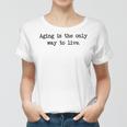 Aging Is The Only Way To Live Women T-shirt