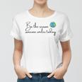 Be The Reason Someone Smiles Today Cute Happy Earth Women T-shirt