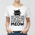 Cute Cat Lover Youve Got To Be Kitten Me Women T-shirt