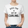 Dies For A Bit Of Curling Women T-shirt