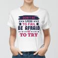 Dont Be Afraid To Fail Be Afraid Not To Try Women T-shirt