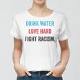 Drink Water Love Hard Fight Racism Women T-shirt