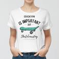 Education Is Important But Skateboarding Is Importanter Black Text Women T-shirt