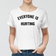 Everyone Is Hurting Women T-shirt