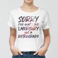 Funny Sorry For What I Said When Mercury Was In Retrograde Women T-shirt