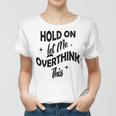 Hold On Let Me Overthink This Funny Sarcasm Women T-shirt