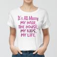 Its All Messy My Hair The House My Kids Funny Parenting Women T-shirt