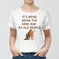 Its Weird Being The Same Age As Old People V9 Women T-shirt