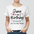 June Is My Birthday Month Yes The Whole Month Funny Girl Women T-shirt