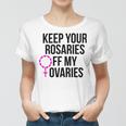 Keep Your Rosaries Off My Ovaries My Uterus My Choice Women T-shirt