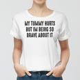 My Tummy Hurts But Im Being So Brave About It Women T-shirt