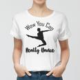 Official Wow You Can Really Dance - Dance Lover Idea Women T-shirt