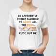 So Apparently Im Not Allowed To Adopt All The Dogs Women T-shirt