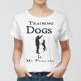 Training Dogs Is My Therapy Awesome Idea For Who Love Training Dogs Women T-shirt