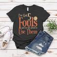 Basketball Ive Got 5 Fouls And Im Not Afraid To Use Them Women T-shirt Unique Gifts