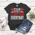 Fk Valentines Day I Love You Every Day Women T-shirt Funny Gifts