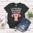 Lets Talk About The Elephant In The Womb Feminist Women T-shirt Unique Gifts