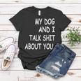 My Dog And I Talk About You Funny For Dogs Lovers 413 Trending Shirt Women T-shirt Funny Gifts