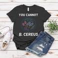 You Cannot B Cereus Organisms Biology Science Women T-shirt Unique Gifts