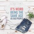 Funny Its Weird Being The Same Age As Old People Women T-shirt Funny Gifts