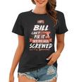 Bill Name Gift If Bill Cant Fix It Were All Screwed Women T-shirt