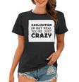 Gaslighting Is Not Real Youre Just Crazy Funny Quotes For Perfect Gifts Gaslighting Is Not Real Women T-shirt