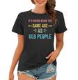 Its Weird Being The Same Age As Old People Funny Father Dad Women T-shirt
