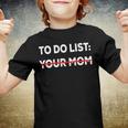 To Do List Your Mom 585 Trending Shirt Youth T-shirt