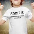 Admit It Life Would Be Boring Without Me Youth T-shirt