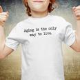 Aging Is The Only Way To Live Youth T-shirt