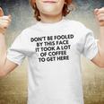 Dont Be Fooled By This Face It Took A Lot Of Coffee To Get Here Youth T-shirt