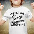 Forget The Dogs Who Let The Idiots Out Youth T-shirt