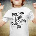 Hold On Let Me Overthink This Funny Sarcasm Youth T-shirt