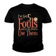 Basketball Ive Got 5 Fouls And Im Not Afraid To Use Them Youth T-shirt