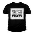 Gaslighting Is Not Real Youre Just Crazy Funny Quotes For Perfect Gifts Gaslighting Is Not Real Youth T-shirt