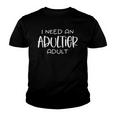 I Need An Adultier Adult Youth T-shirt