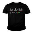 To Do List Your Mom 515 Trending Shirt Youth T-shirt