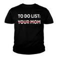 To Do List Your Mom 585 Trending Shirt Youth T-shirt