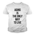 Aging Is The Only Way To Live Youth T-shirt