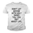 Dont Let Anyone With Ugly Shoes Tell You Shit About Life Youth T-shirt