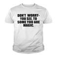 Dont Worry You See To Some You Are Magic Inspirational Quote Youth T-shirt