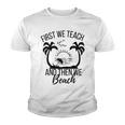 First We Teach And Then We Beach Youth T-shirt