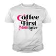 Funny Coffee First Mom Later Mother Day Gift Coffee Lovers Mother Gift Youth T-shirt