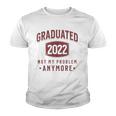 Graduated 2022 Not My Problem Anymore High School College Youth T-shirt