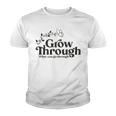 Grow Through What You Go Through Youth T-shirt