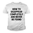 How To Disappear Completely And Never Be Found Youth T-shirt