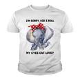 Im Sorry Did I Roll My Eyes Out Loud 736 Shirt Youth T-shirt