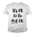 Positive Sayings Its Ok To Be Not Ok Graphic 288 Trending Shirt Youth T-shirt