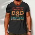 Father Grandpa I Have Two Titles Dad And Step Dad Vintage Fathers Day 67 Family Dad Men V-Neck Tshirt
