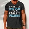 Its Not A Dad Bod Its A Father Figure Fathers Day Men V-Neck Tshirt